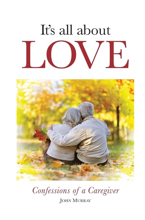 Its All About Love: Confessions of a Caregiver (Paperback)