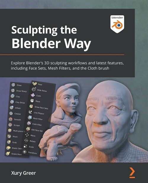 Sculpting the Blender Way : Explore Blenders 3D sculpting workflows and latest features, including Face Sets, Mesh Filters, and the Cloth brush (Paperback)