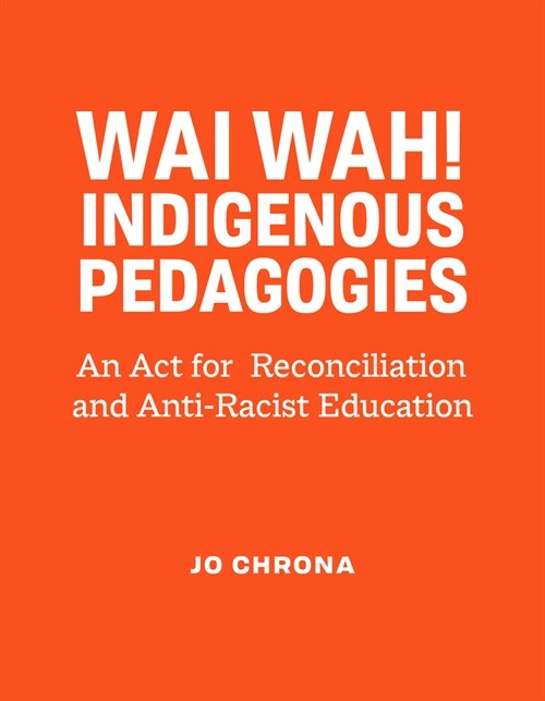 Wayi Wah! Indigenous Pedagogies: An ACT for Reconciliation and Anti-Racist Education (Paperback)