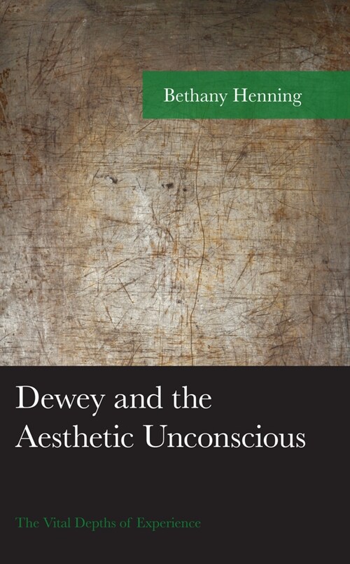 Dewey and the Aesthetic Unconscious: The Vital Depths of Experience (Hardcover)