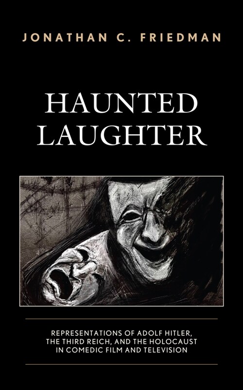 Haunted Laughter: Representations of Adolf Hitler, the Third Reich, and the Holocaust in Comedic Film and Television (Hardcover)
