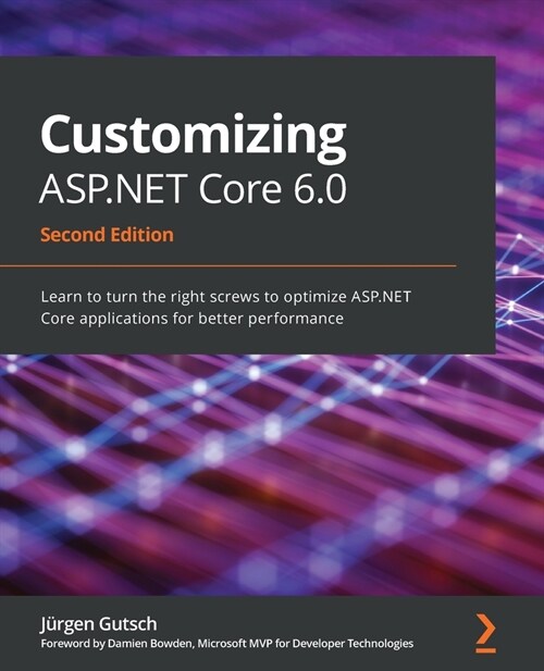 Customizing ASP.NET Core 6.0 : Learn to turn the right screws to optimize ASP.NET Core applications for better performance, 2nd Edition (Paperback, 2 Revised edition)