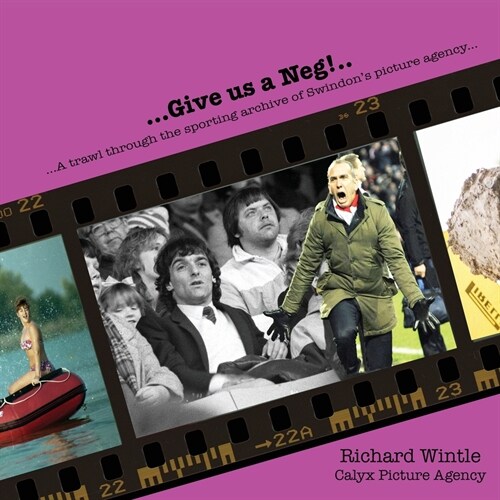 Give us a Neg!..: a trawl through the sporting archive of Swindons picture agency (Paperback)