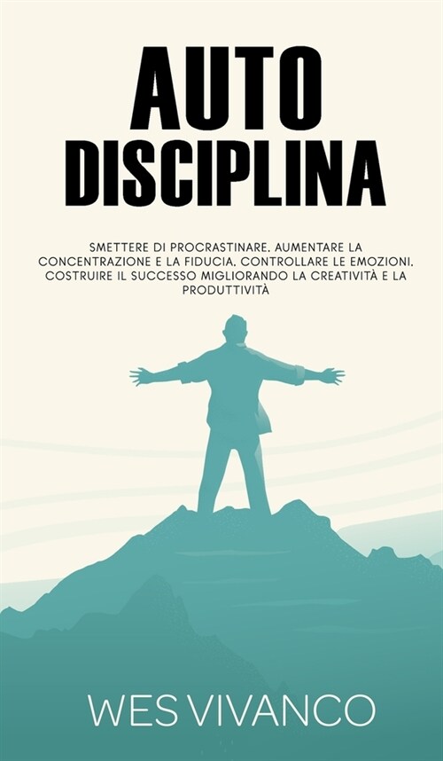 Autodisciplina: Smettere di procrastinare, aumentare la concentrazione e la fiducia, controllare le emozioni, costruire il successo mi (Hardcover)