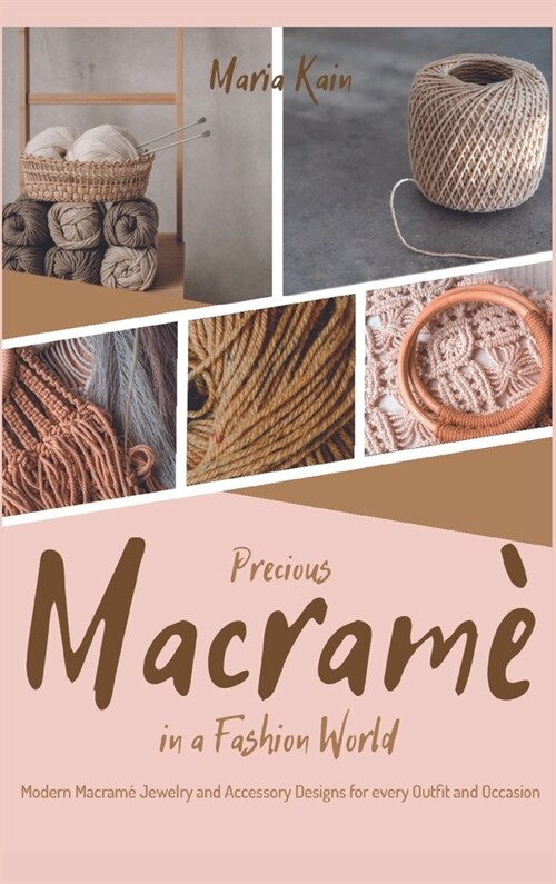 Precious Macrame in a Fashion World: Modern Macram?Jewelry and Accessory Designs for every Outfit and Occasion (Hardcover)