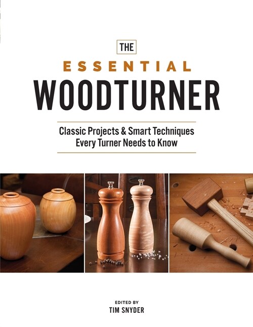 The Essential Woodturner : Classic Projects & Smart Techniques Every Turner Needs to Know (Paperback)