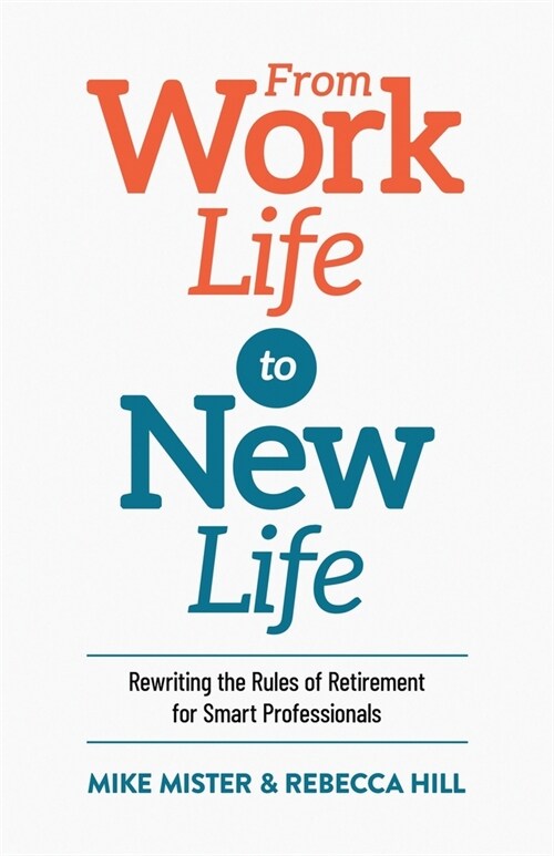 From Work Life to New Life: Rewriting the Rules of Retirement for Smart Professionals (Paperback)