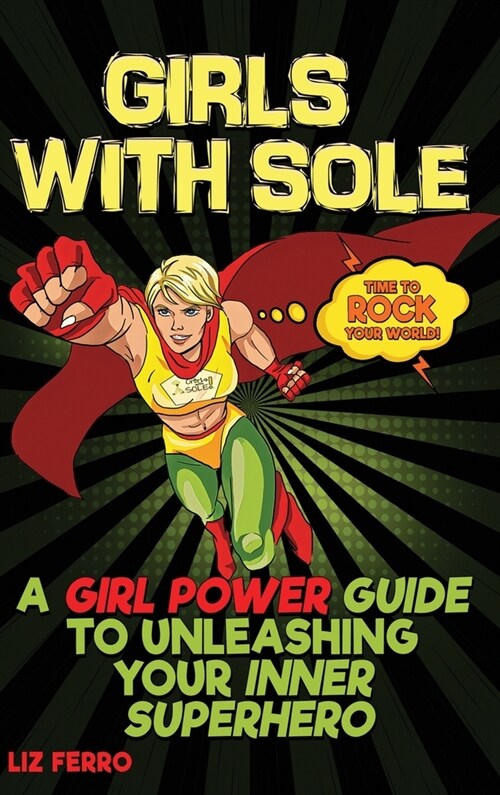 Girls with Sole: A Girl Power Guide to Unleashing Your Inner Superhero (Hardcover)
