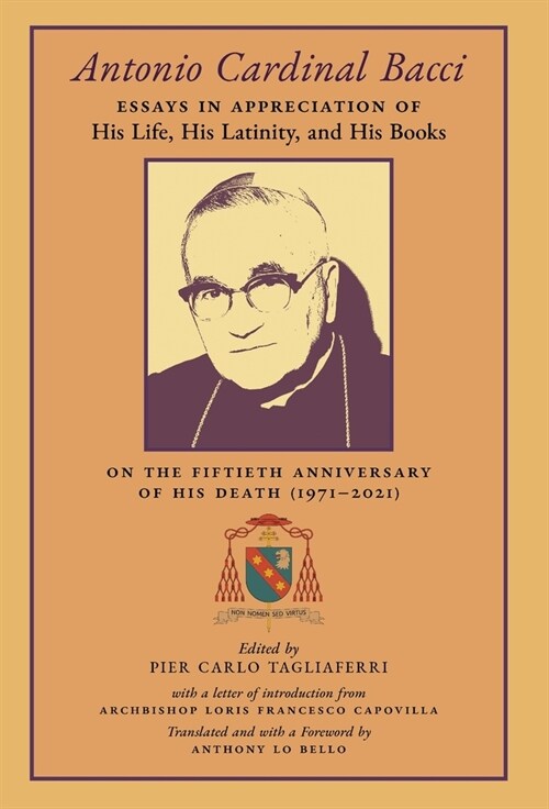 Antonio Cardinal Bacci: Essays in Appreciation of His Life, His Latinity, and His Books on the Fiftieth Anniversary of His Death (1971-2021) (Hardcover)