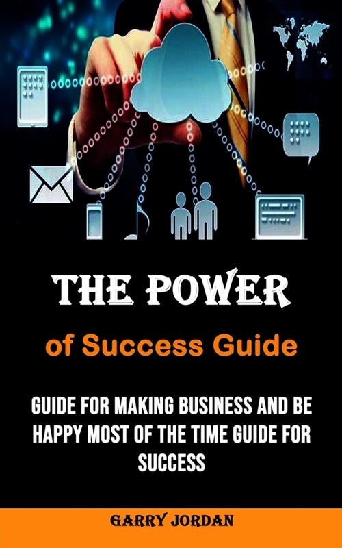 The Power of Success Guide: Guide for Making Business and Be Happy Most of the Time Guide for Success (Paperback)