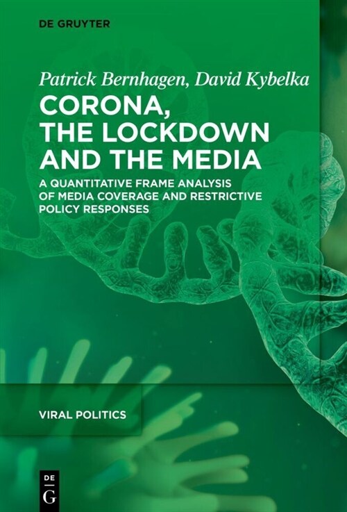 Corona, the Lockdown, and the Media: A Quantitative Frame Analysis of Media Coverage and Restrictive Policy Responses (Hardcover)