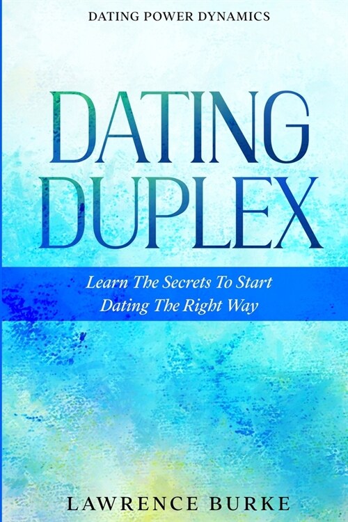 Dating Power Dynamics: The Dating Duplex - Learn The Secrets To Start Dating The Right Way (Paperback)