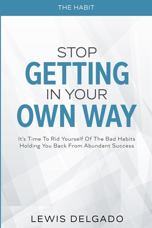 The Habit: Stop Getting In Your Own Way - Its Time To Rid Yourself Of The Bad Habits Holding You Back From Abundant (Paperback)