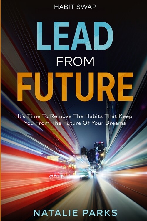 Habit Swap: Lead From Future: Its Time To Remove The Habits That Keep You From The Future Of Your Dreams (Paperback)