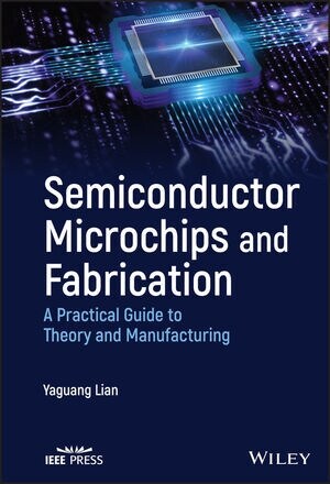 Semiconductor Microchips and Fabrication: A Practical Guide to Theory and Manufacturing (Hardcover)