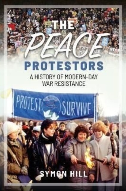 The Peace Protestors : A History of Modern-Day War Resistance (Hardcover)