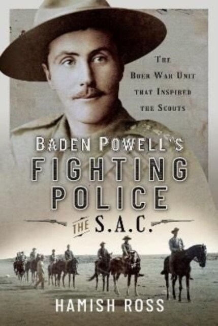 Baden Powell s Fighting Police   The SAC : The Boer War unit that inspired the Scouts (Hardcover)