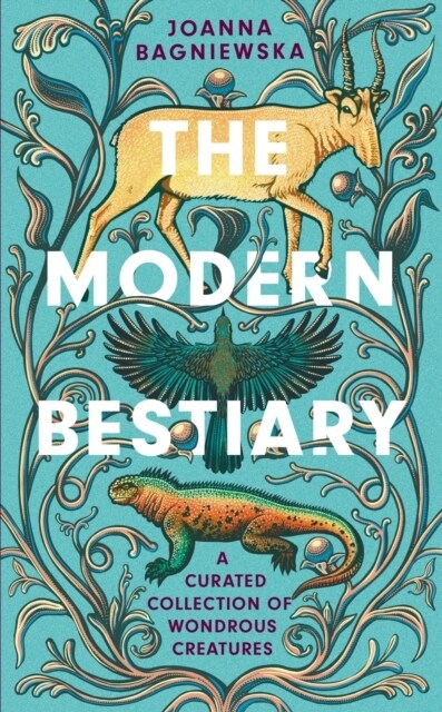 The Modern Bestiary : A Curated Collection of Wondrous Creatures (Hardcover)