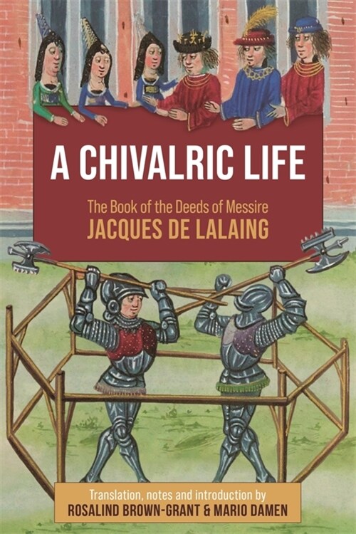 A Chivalric Life : The Book of the Deeds of Messire Jacques de Lalaing (Hardcover)