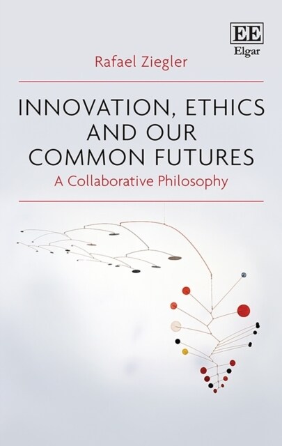 Innovation, Ethics and our Common Futures : A Collaborative Philosophy (Paperback)