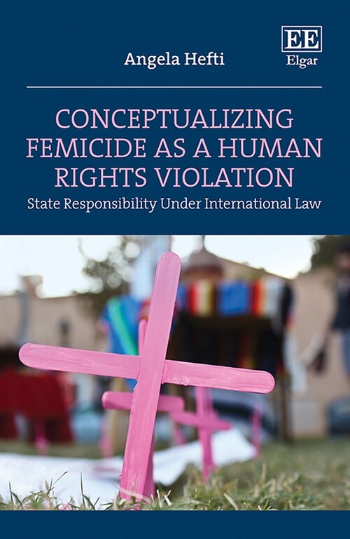 Conceptualizing Femicide as a Human Rights Violation : State Responsibility Under International Law (Hardcover)