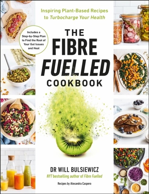 The Fibre Fuelled Cookbook : Inspiring Plant-Based Recipes to Turbocharge Your Health (Paperback)