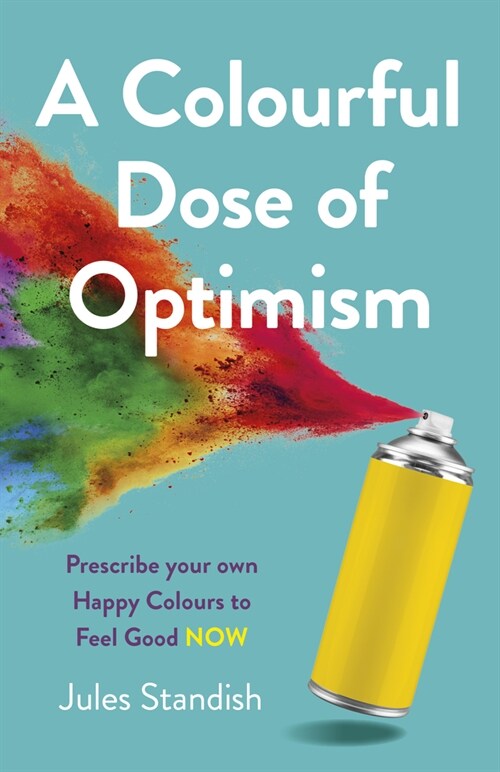Colourful Dose of Optimism, A : Prescribe your own Happy Colours to Feel Good NOW (Paperback)
