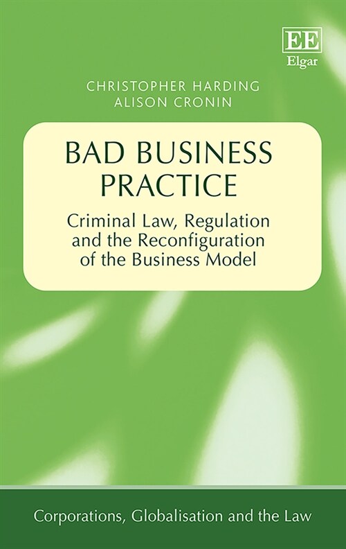 Bad Business Practice : Criminal Law, Regulation and the Reconfiguration of the Business Model (Hardcover)