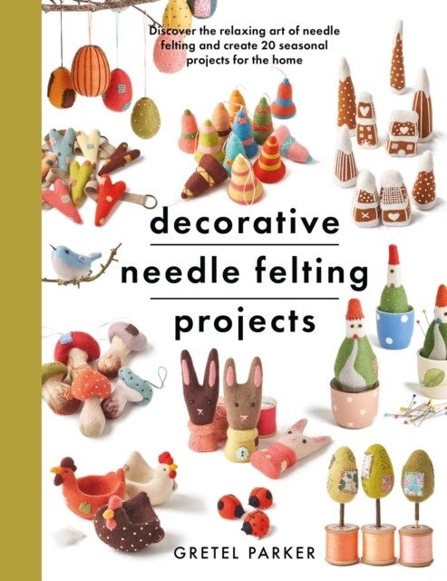 Decorative Needle Felting Projects : Discover the relaxing art of needle felting and create 20 seasonal projects for the home (Paperback)