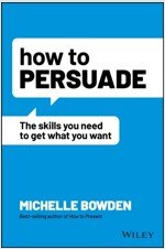 How to Persuade: The Skills You Need to Get What You Want (Paperback)