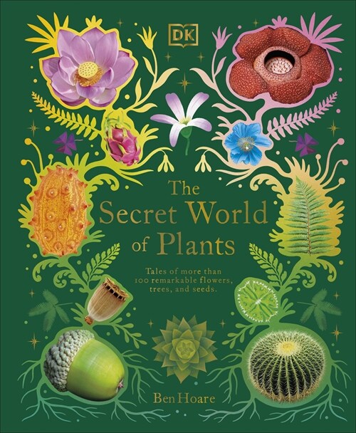 The Secret World of Plants : Tales of More Than 100 Remarkable Flowers, Trees, and Seeds (Hardcover)