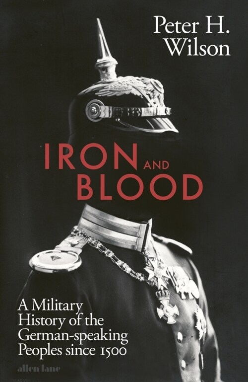 Iron and Blood : A Military History of the German-speaking Peoples Since 1500 (Hardcover)
