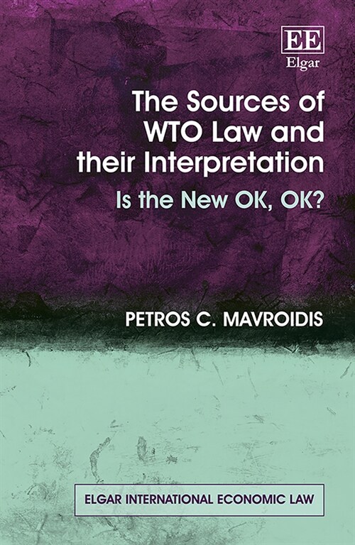 The Sources of WTO Law and their Interpretation : Is the New OK, OK? (Hardcover)