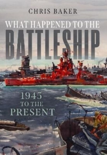What Happened to the Battleship : 1945 to the Present (Hardcover)