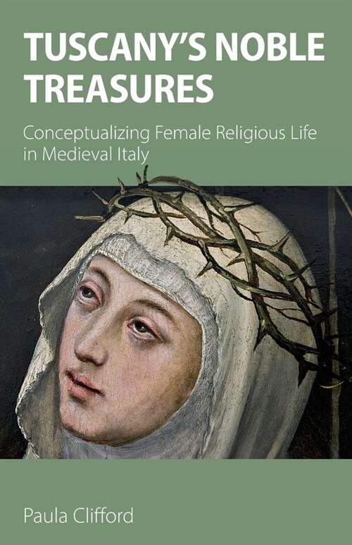 Tuscanys Noble Treasures : Conceptualizing Female Religious Life in Medieval Italy (Paperback)