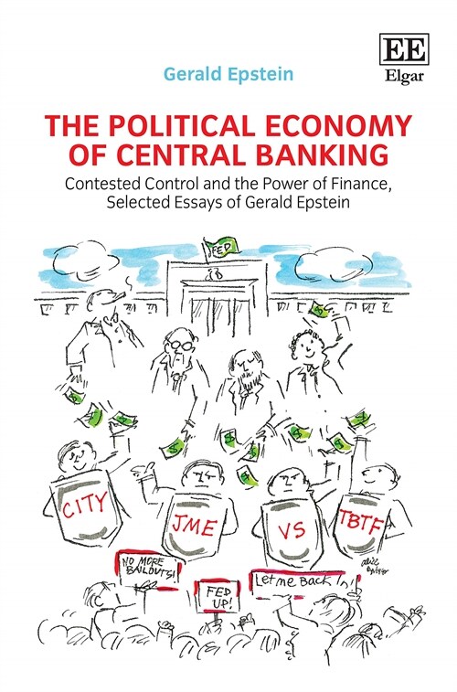 The Political Economy of Central Banking : Contested Control and the Power of Finance, Selected Essays of Gerald Epstein (Paperback)