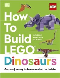 How to Build LEGO Dinosaurs : Go on a Journey to Become a Better Builder (Hardcover)