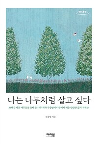 [큰글자도서] 나는 나무처럼 살고 싶다 - 30년간 아픈 나무들을 돌봐 온 나무 의사 우종영이 나무에게 배운 단단한 삶의 지혜 35
