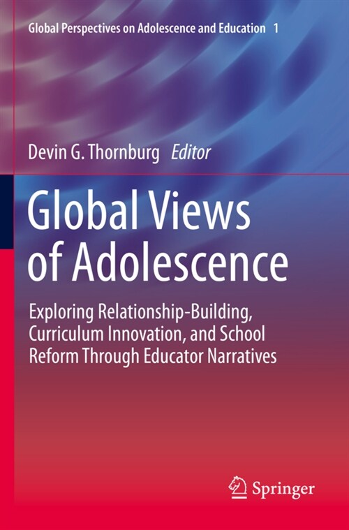 Global Views of Adolescence: Exploring Relationship-Building, Curriculum Innovation, and School Reform Through Educator Narratives (Paperback, 2021)
