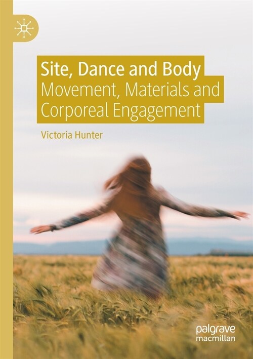 Site, Dance and Body: Movement, Materials and Corporeal Engagement (Paperback)
