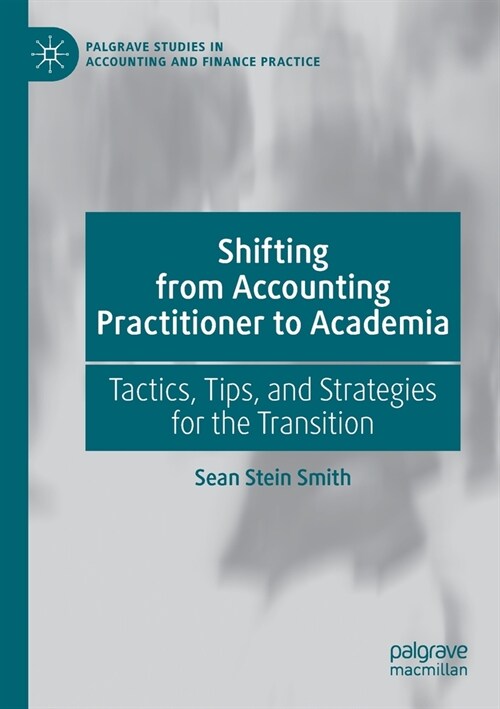 Shifting from Accounting Practitioner to Academia: Tactics, Tips, and Strategies for the Transition (Paperback)