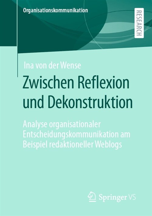 Zwischen Reflexion und Dekonstruktion: Analyse organisationaler Entscheidungskommunikation am Beispiel redaktioneller Weblogs (Paperback)