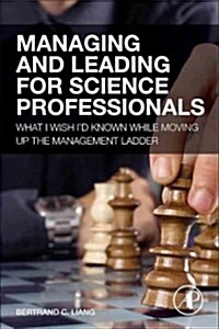 Managing and Leading for Science Professionals: (what I Wish Id Known While Moving Up the Management Ladder) (Hardcover)