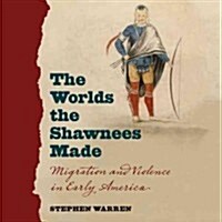 The Worlds the Shawnees Made Lib/E: Migration and Violence in Early America (Audio CD, Library)