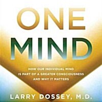 One Mind Lib/E: How Our Individual Mind Is Part of a Greater Consciousness and Why It Matters (Audio CD)
