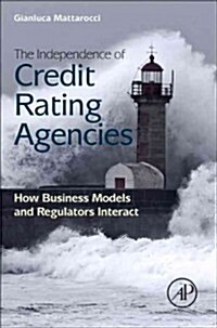 The Independence of Credit Rating Agencies: How Business Models and Regulators Interact (Hardcover)