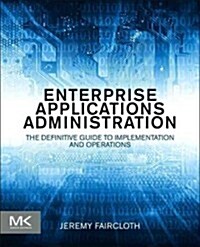 Enterprise Applications Administration: The Definitive Guide to Implementation and Operations (Paperback)