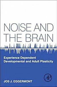 Noise and the Brain: Experience Dependent Developmental and Adult Plasticity (Hardcover)