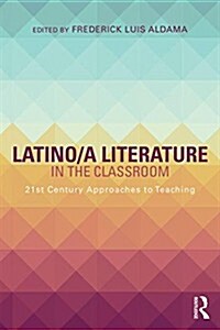 Latino/A Literature in the Classroom : Twenty-First-Century Approaches to Teaching (Paperback)