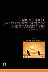 Carl Schmitt : Law as Politics, Ideology and Strategic Myth (Paperback)